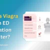 Fildena vs Viagra: Which ED Medication Is Better?
